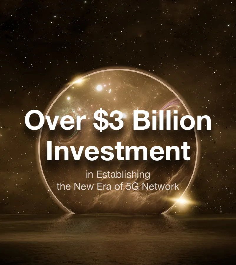 Over $3 billion inverstment in establishing the new era of 5G network.
