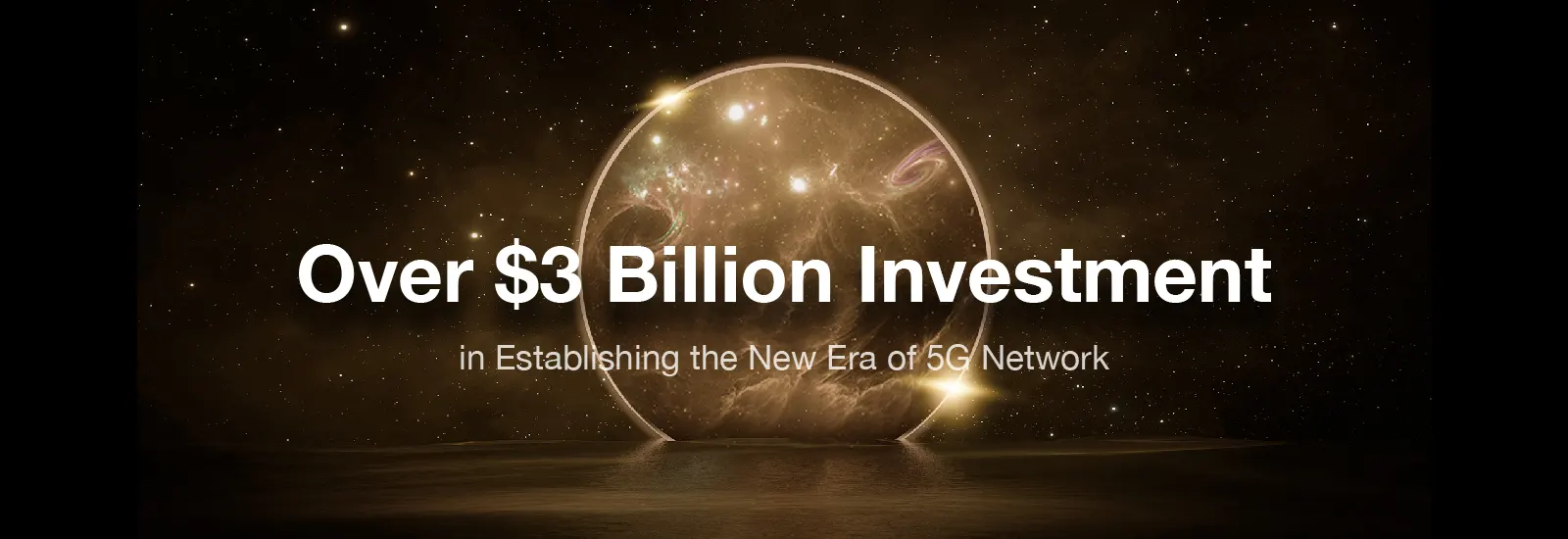 Over $3 billion inverstment in establishing the new era of 5G network.